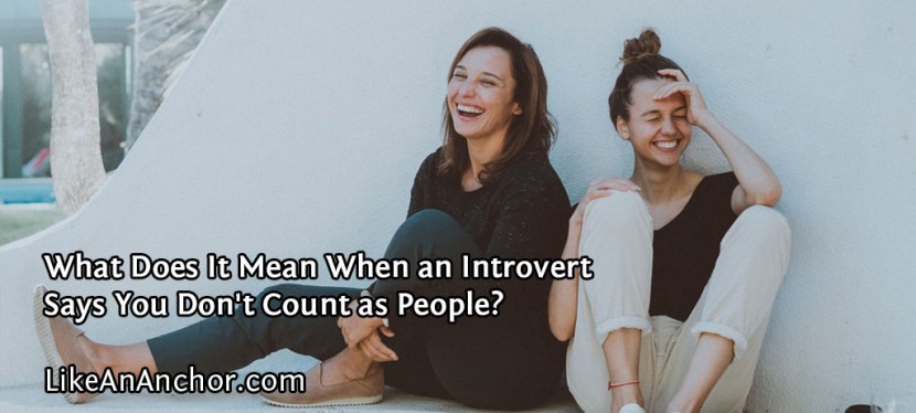 What Does It Mean When an Introvert Says You Don’t Count as People?