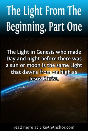 The Light From The Beginning, Part One | LikeAnAnchor.com
