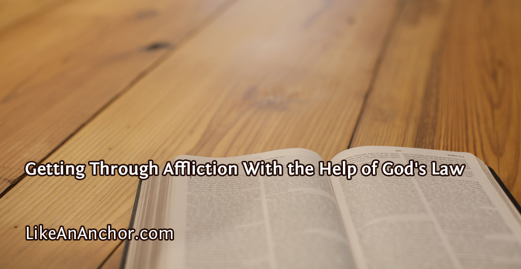Getting Through Affliction With the Help of God's Law | LikeAnAnchor.com