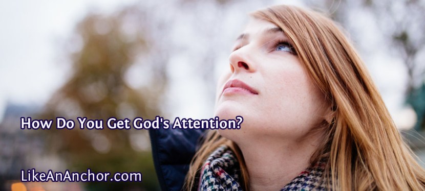 How Do You Get God’s&nbsp;Attention?