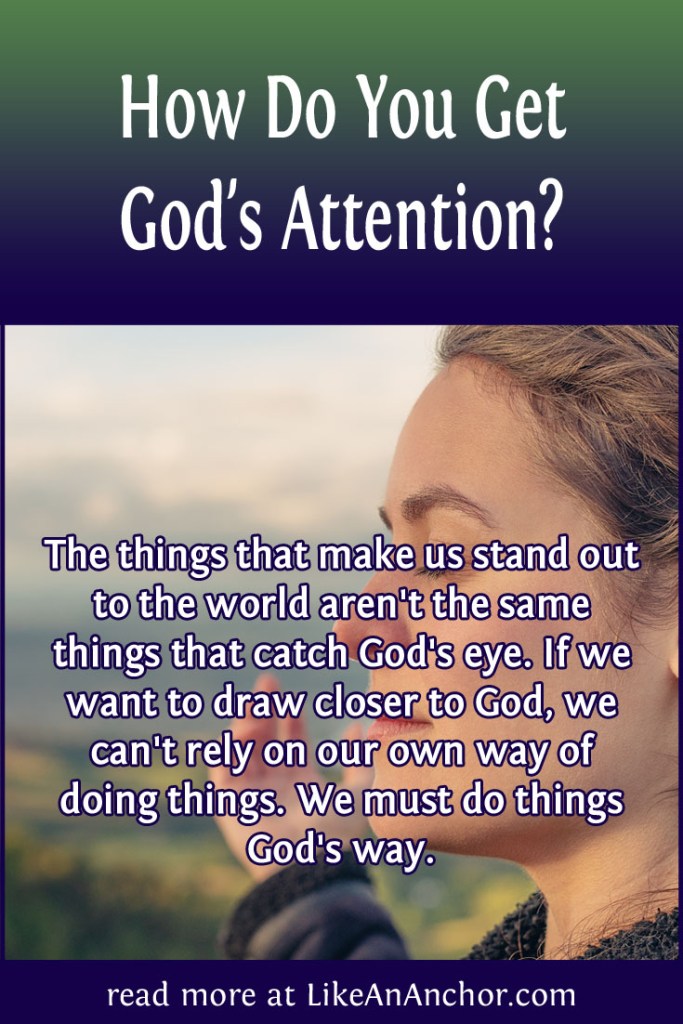 How Do You Get God's Attention? | LikeAnAnchor.com