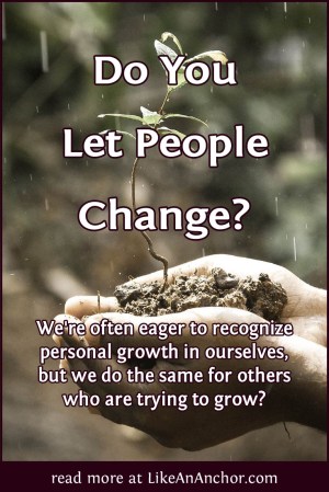 Do You Let People Change? | LikeAnAnchor.com