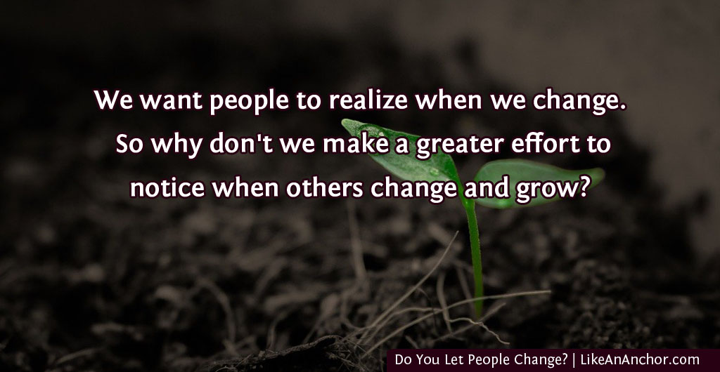 Do You Let People Change? | LikeAnAnchor.com