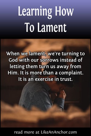 Learning How To Lament | LikeAnAnchor.com