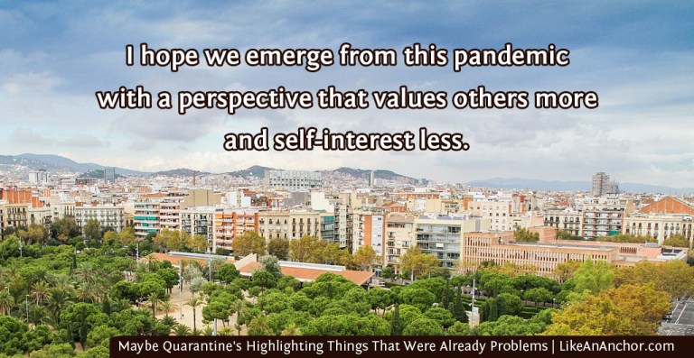 Maybe Quarantine's Not The Problem. Maybe It's Highlighting Things That Were Already Problems | LikeAnAnchor.com