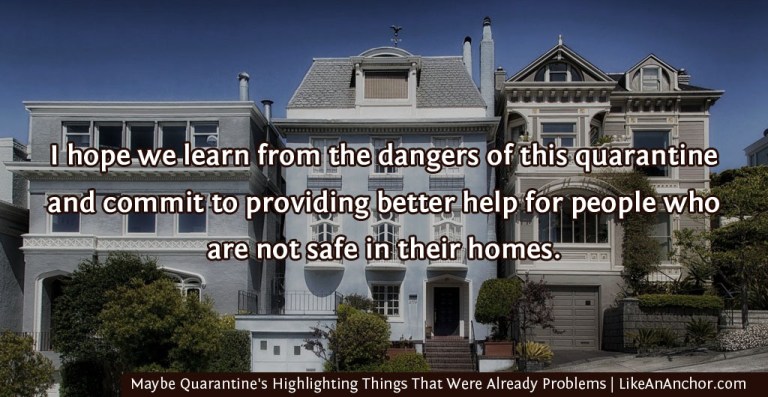 Maybe Quarantine's Not The Problem. Maybe It's Highlighting Things That Were Already Problems | LikeAnAnchor.com