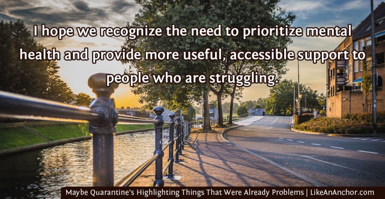 Maybe Quarantine's Not The Problem. Maybe It's Highlighting Things That Were Already Problems | LikeAnAnchor.com