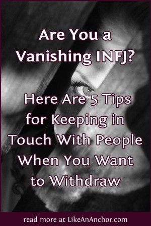 Are You a Vanishing INFJ? Here Are 5 Tips for Keeping in Touch With People When You Want to Withdraw | LikeAnAnchor.com