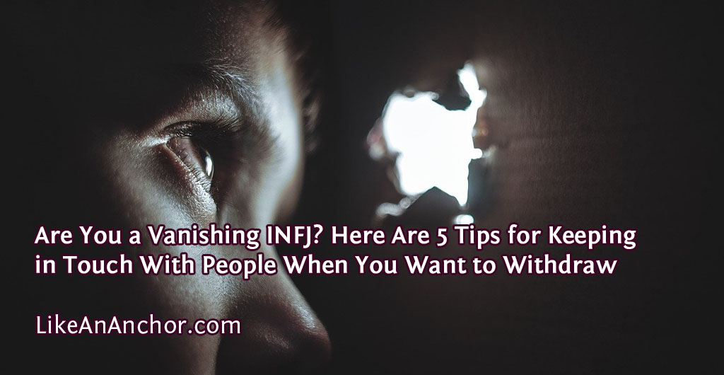 Are You a Vanishing INFJ? Here Are 5 Tips for Keeping in Touch With People When You Want to Withdraw | LikeAnAnchor.com