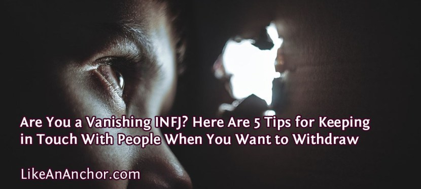 Are You a Vanishing INFJ? Here Are 5 Tips for Keeping in Touch With People When You Want to Withdraw
