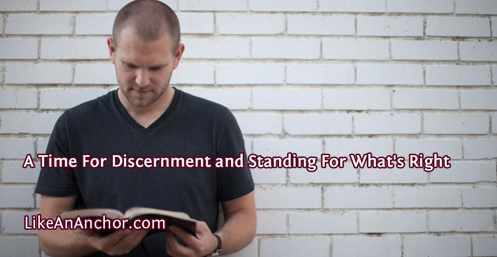 A Time For Discernment and Standing For What's Right | LikeAnAnchor.com