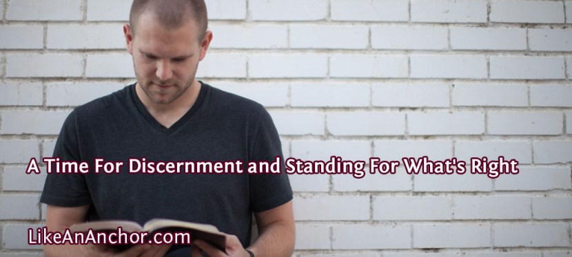 A Time For Discernment and Standing For What’s Right