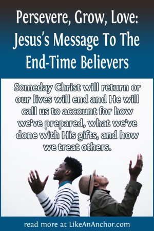Persevere, Grow, Love: Jesus's Message To The End-Time Believers | LikeAnAnchor.com