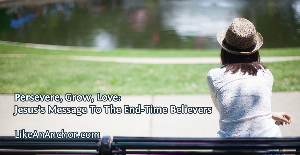 Persevere, Grow, Love: Jesus's Message To The End-Time Believers | LikeAnAnchor.com