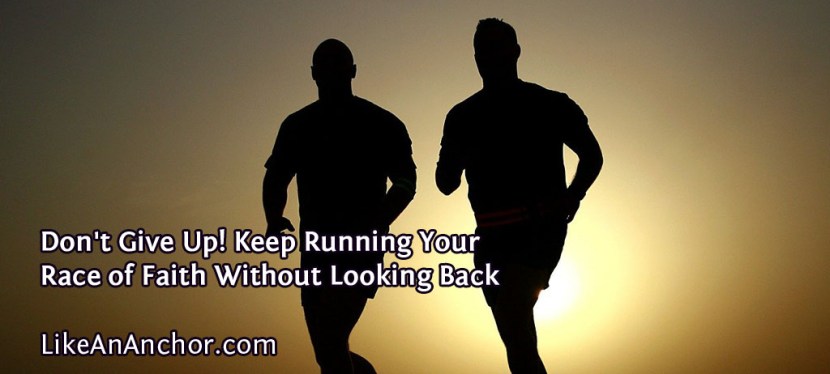 Don’t Give Up! Keep Running Your Race of Faith Without Looking Back