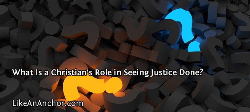 What Is a Christian’s Role in Seeing Justice Done?