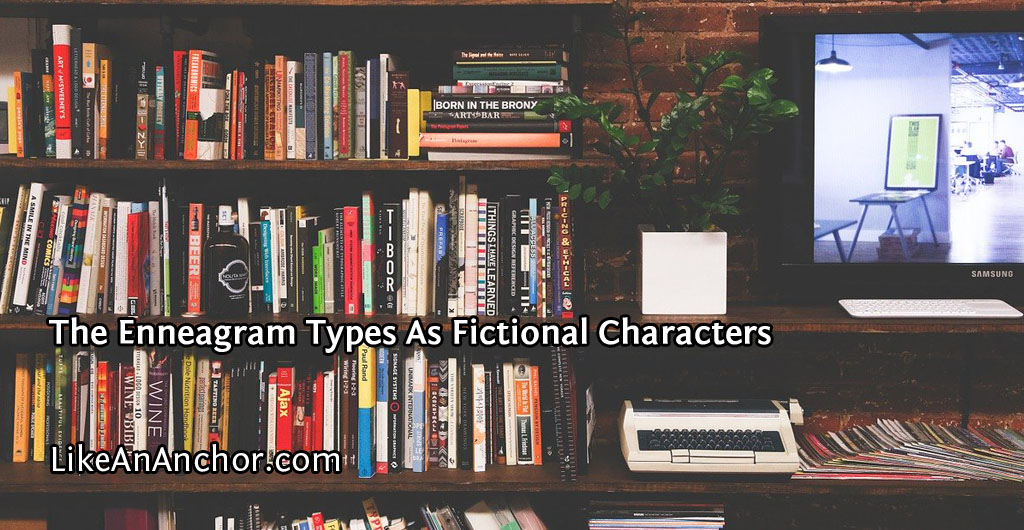 The Enneagram Types As Fictional Characters | LikeAnAnchor.com