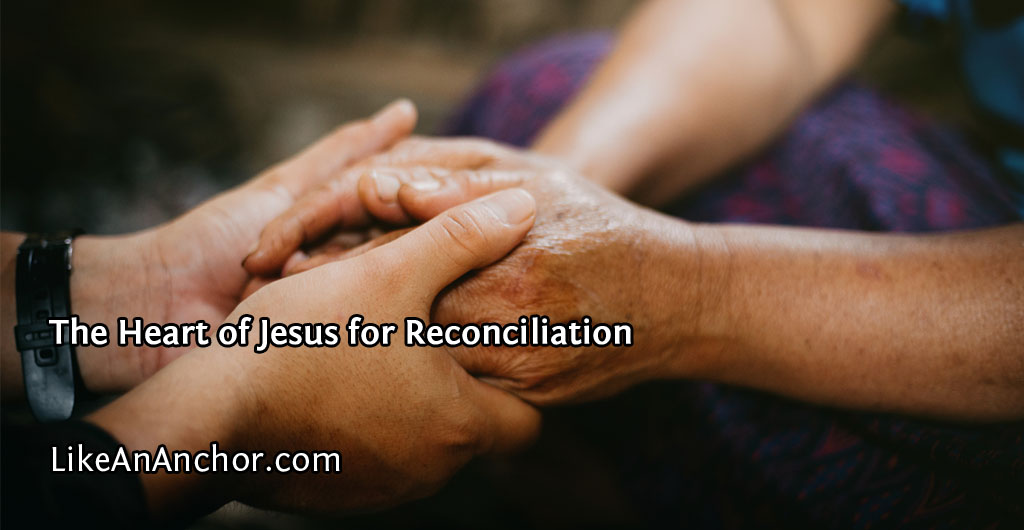 The Heart of Jesus for Reconciliation | LikeAnAnchor.com