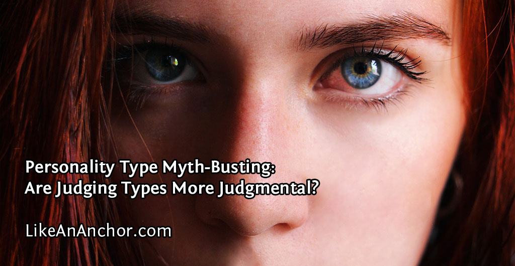 Personality Type Myth-Busting: Are Judging Types More Judgmental? | LikeAnAnchor.com