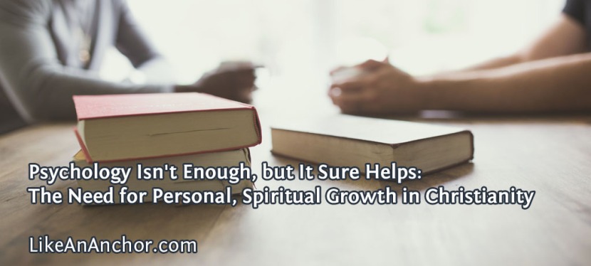 Psychology Isn’t Enough, but It Sure Helps: The Need for Personal, Spiritual Growth in Christianity