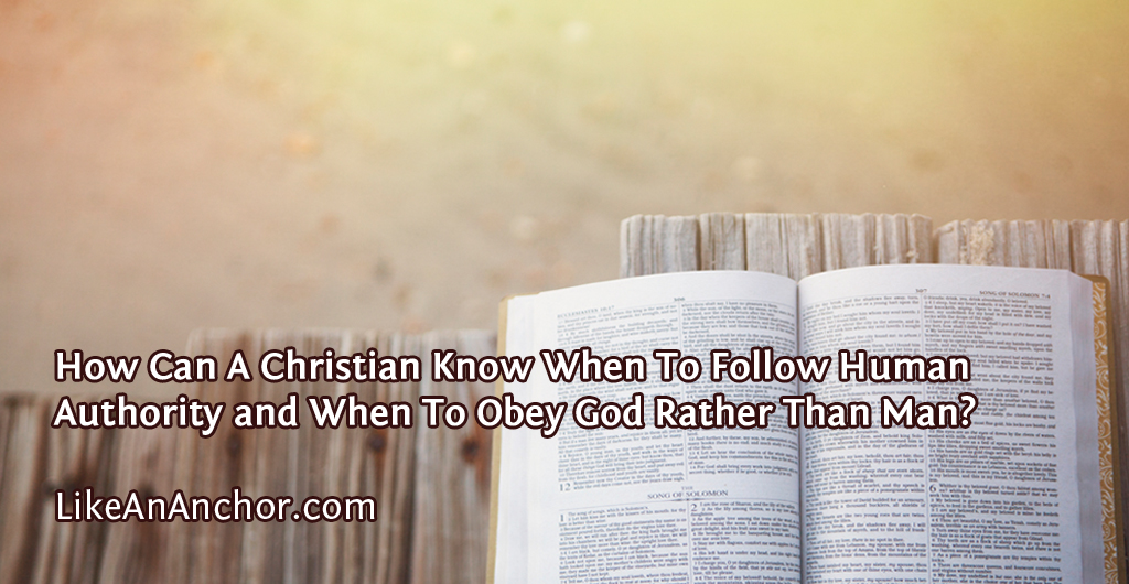 How Can A Christian Know When To Follow Human Authority? | LikeAnAnchor.com