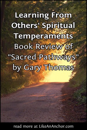 Learning From Others' Spiritual Temperaments: Book Review of "Sacred Pathways" by Gary Thomas | LikeAnAnchor.com