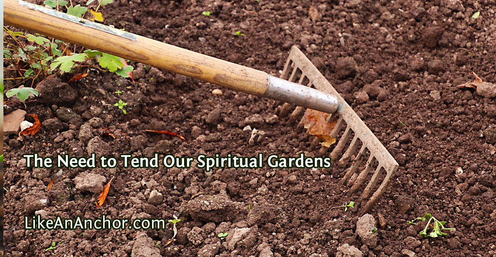 The Need To Tend our Spiritual Gardens | LikeAnAnchor.com
