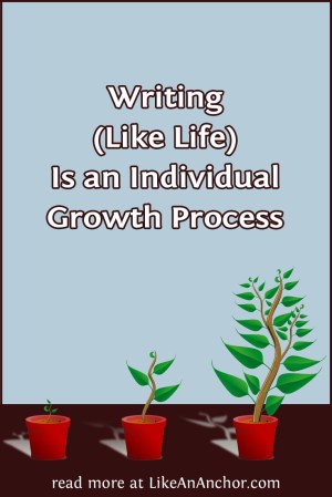 Writing (Like Life) Is an Individual Growth Process | LikeAnAnchor.com