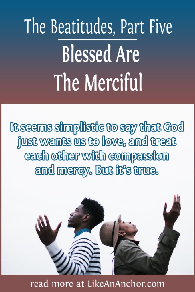 The Beatitudes, Part Five: Blessed Are The Merciful | LikeAnAnchor.com