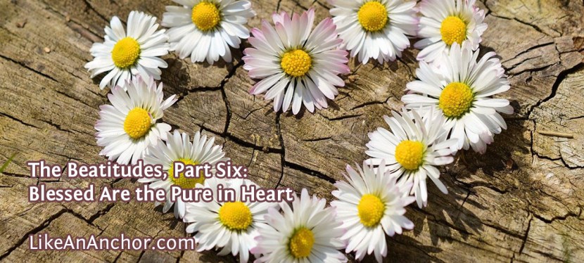 The Beatitudes, Part Six: Blessed Are the Pure in&nbsp;Heart