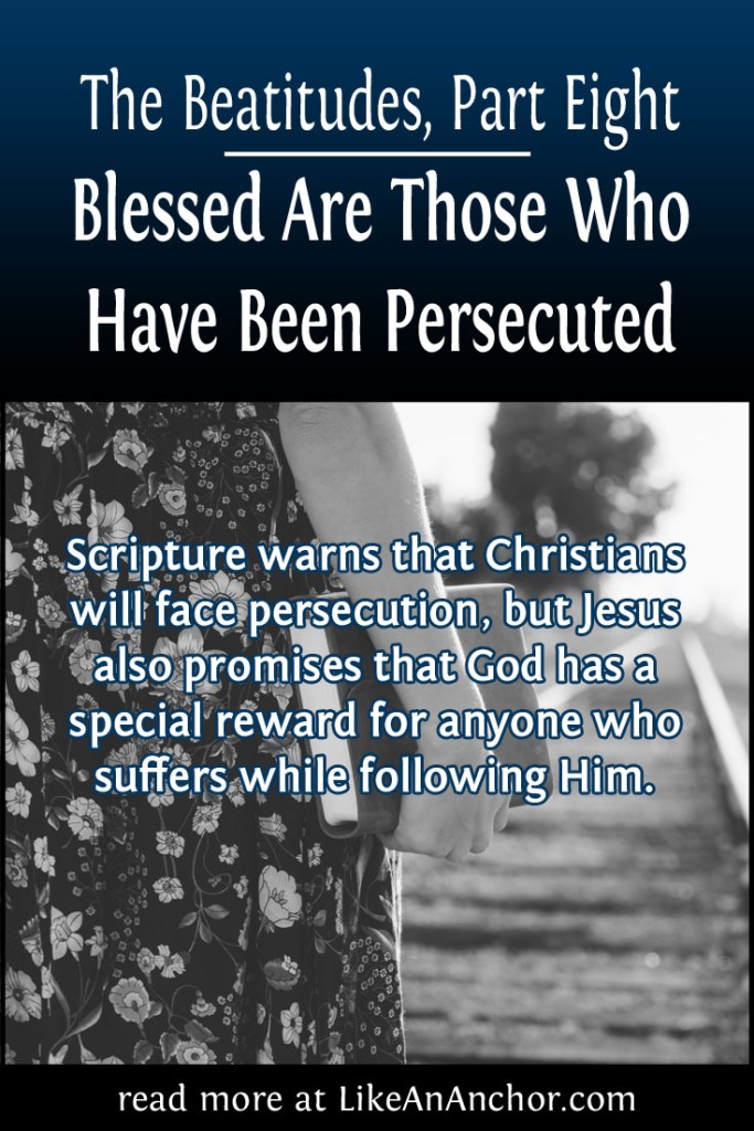 The Beatitudes, Part Eight: Blessed Are Those Who Have Been Persecuted | LikeAnAnchor.com