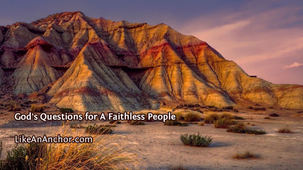 God's Questions for A Faithless People | LikeAnAnchor.com