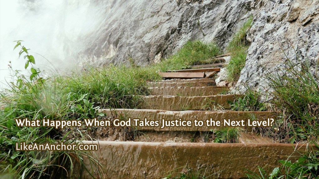 What Happens When God Takes Justice to the Next Level? | LikeAnAnchor.com