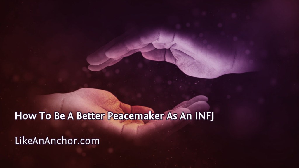 How To Be A Better Peacemaker As An INFJ | LikeAnAnchor.com