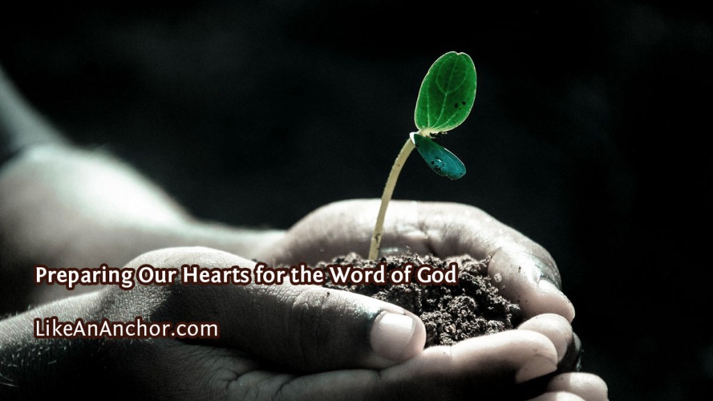 Preparing Our Hearts for the Word of God | LikeAnAnchor.com