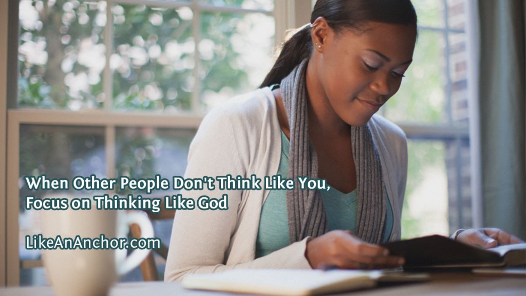 When Other People Don't Think Like You, Focus on Thinking Like God | LikeAnAnchor.com