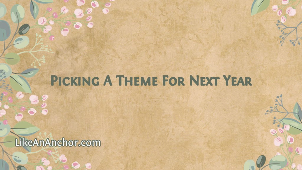 Picking A Theme For Next Year | LikeAnAnchor.com