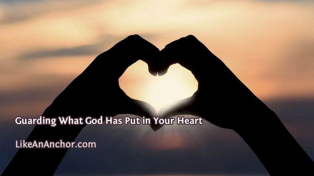 Guarding What God Has Put in Your Heart | LikeAnAnchor.com