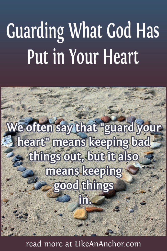 Guarding What God Has Put in Your Heart | LikeAnAnchor.com
