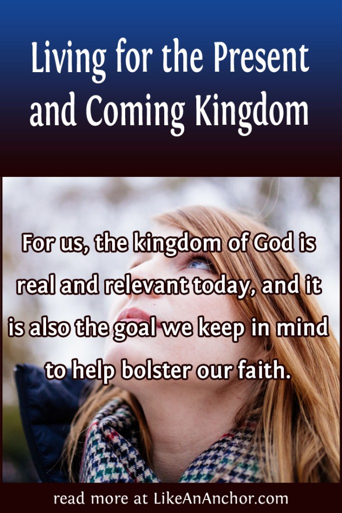Living for the Present and Coming Kingdom | LikeAnAnchor.com