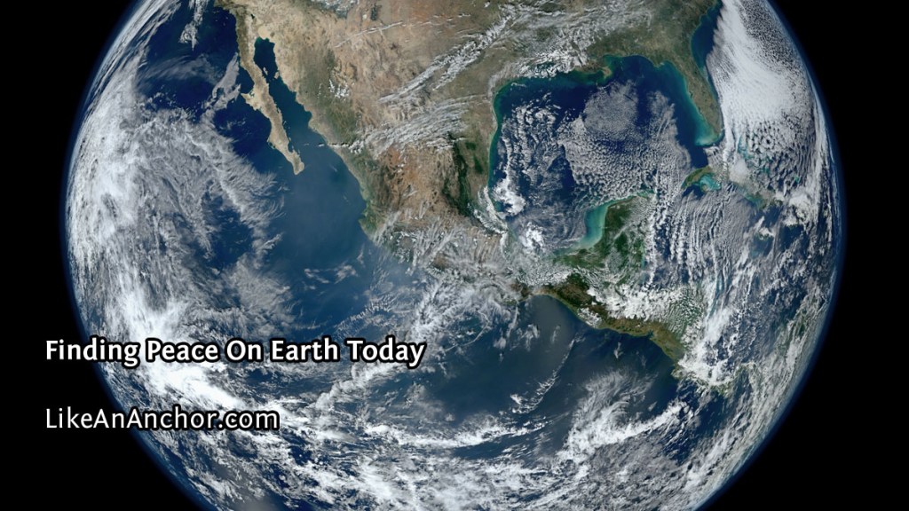 Finding Peace On Earth Today | LikeAnAnchor.com