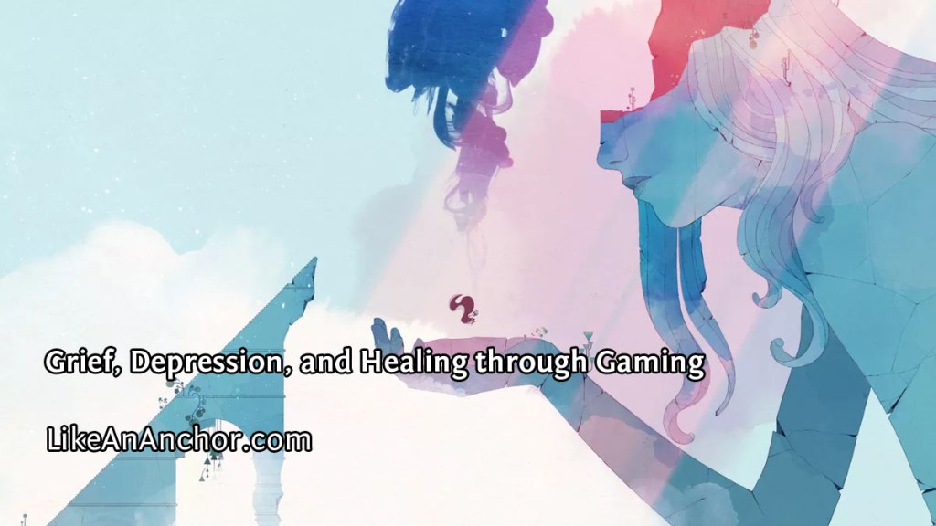 Grief, Depression, and Healing through Gaming | LikeAnAnchor.com