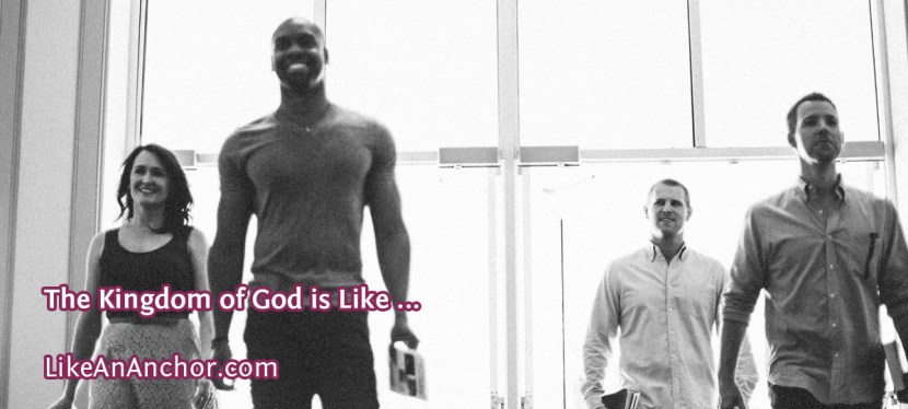 The Kingdom of God is Like …
