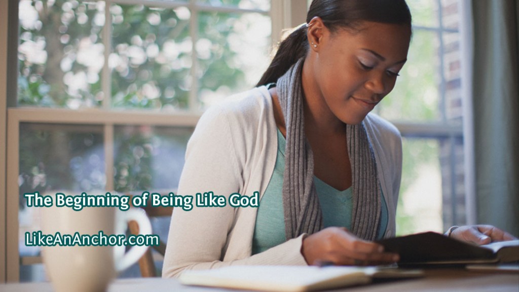 The Beginning of Being Like God | LikeAnAnchor.com