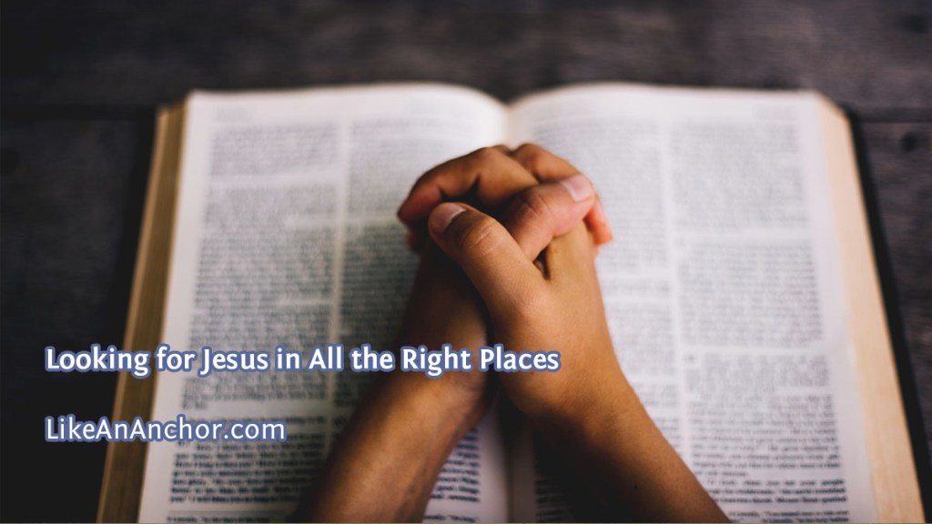 Looking for Jesus in All the Right Places | LikeAnAnchor.com
