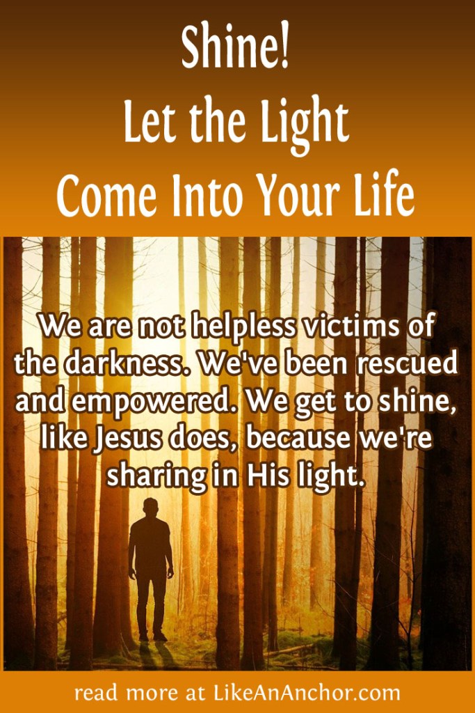 Shine! Let the Light Come Into Your Life | LikeAnAnchor.com