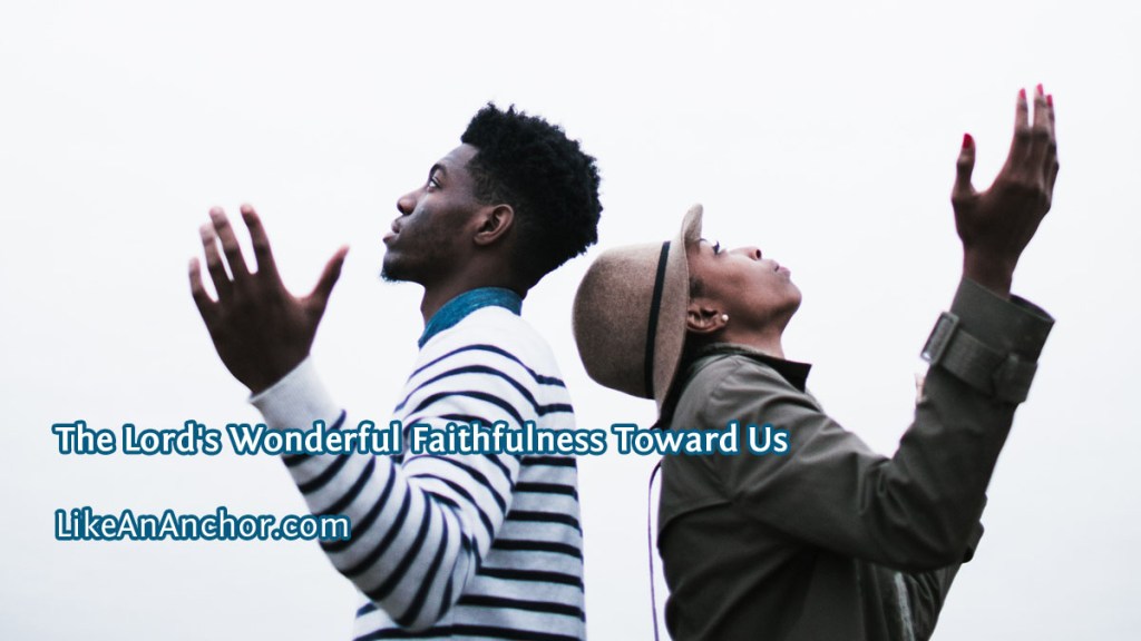The Lord's Wonderful Faithfulness Toward Us | LikeAnAnchor.com