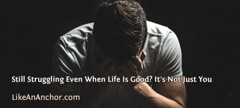 Still Struggling Even When Life Is Good? It’s Not Just You