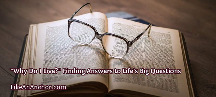 “Why Do I Live?” Finding Answers to Life’s Big Questions