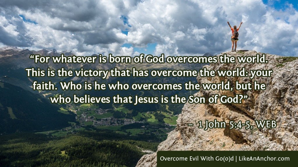 Image of a hiker standing on top of a mountain, with text from 1 John 5:4-5, WEB version: "For whatever is born of God overcomes the world. This is the victory that has overcome the world: your faith. 5 Who is he who overcomes the world, but he who believes that Jesus is the Son of God?"